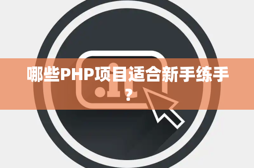 哪些PHP项目适合新手练手？