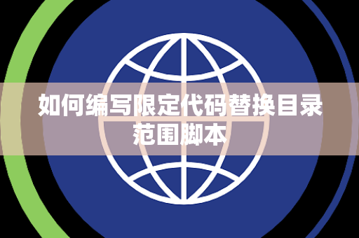 如何编写限定代码替换目录范围脚本 如何编写限定代码替换目录范围脚本