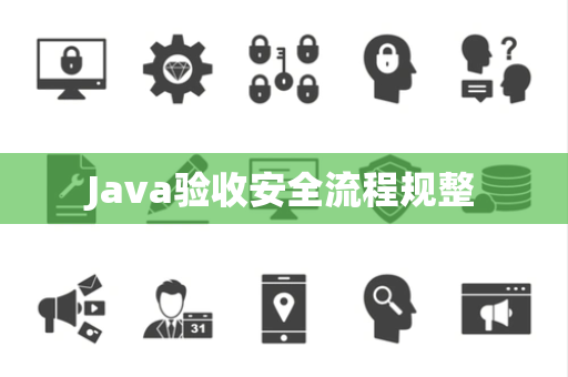 Java验收安全流程规整 Java验收安全流程规整