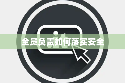 全员负责如何落实安全 全员负责如何落实安全