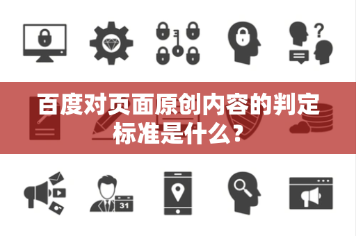 百度对页面原创内容的判定标准是什么？