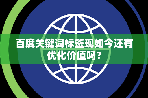 百度关键词标签现如今还有优化价值吗? 百度关键词标签现如今还有优化价值吗?