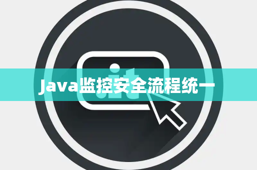 Java监控安全流程统一 Java监控安全流程统一