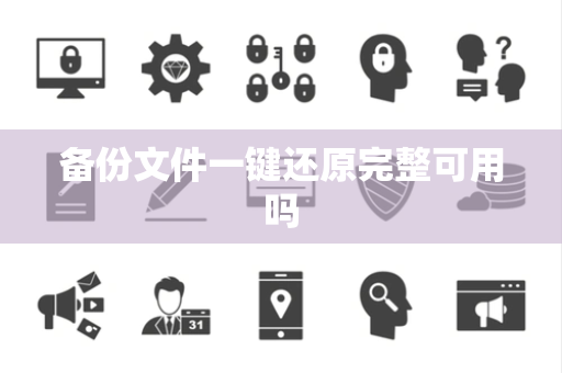 备份文件一键还原完整可用吗 备份文件一键还原完整可用吗