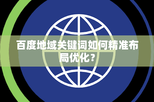 百度地域关键词如何精准布局优化？