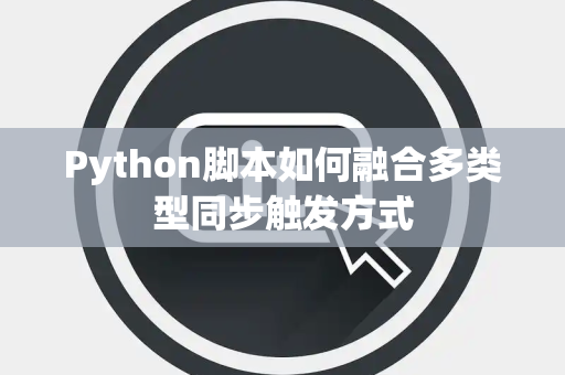 Python脚本如何融合多类型同步触发方式 Python脚本如何融合多类型同步触发方式