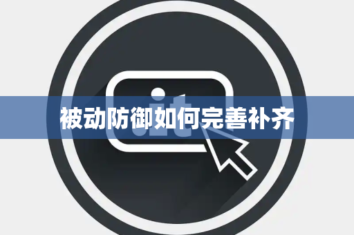 被动防御如何完善补齐 被动防御如何完善补齐