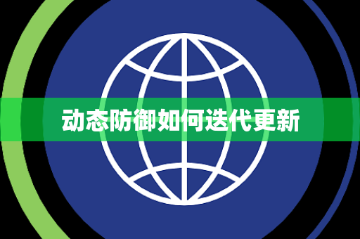 动态防御如何迭代更新 动态防御如何迭代更新