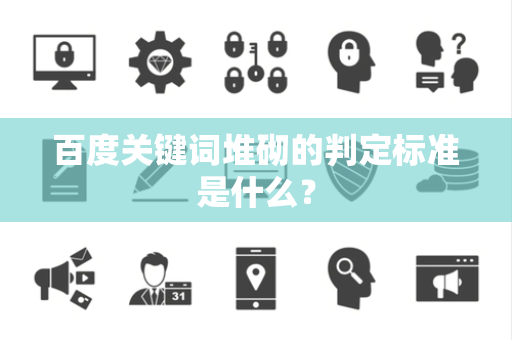百度关键词堆砌的判定标准是什么？