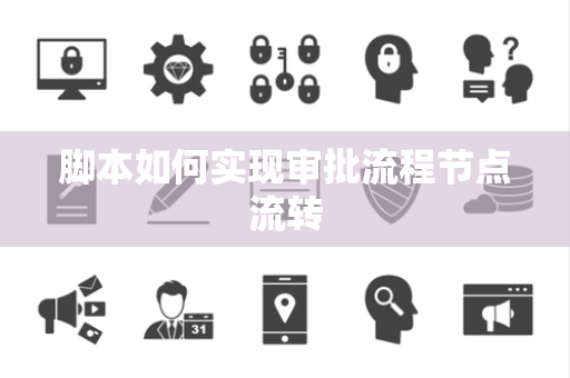 脚本如何实现审批流程节点流转 脚本如何实现审批流程节点流转