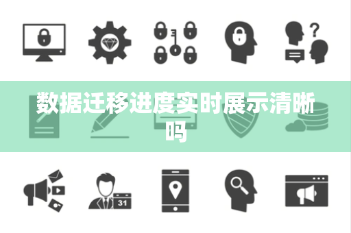 数据迁移进度实时展示清晰吗 数据迁移进度实时展示清晰吗