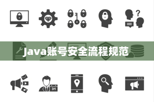 Java账号安全流程规范 Java账号安全流程规范