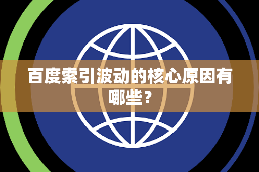 百度索引波动的核心原因有哪些？