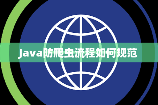 Java防爬虫流程如何规范 Java防爬虫流程如何规范