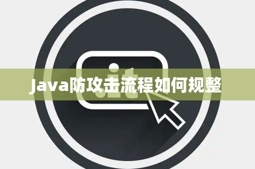 Java防攻击流程如何规整 Java防攻击流程如何规整