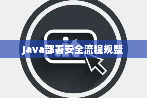 Java部署安全流程规整 Java部署安全流程规整