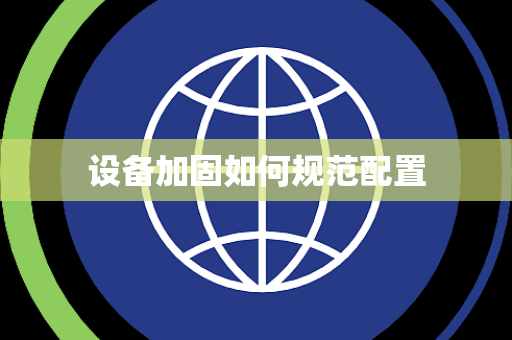 设备加固如何规范配置 设备加固如何规范配置