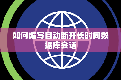 如何编写自动断开长时间数据库会话 如何编写自动断开长时间数据库会话