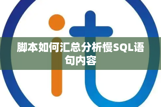 脚本如何汇总分析慢SQL语句内容 脚本如何汇总分析慢SQL语句内容
