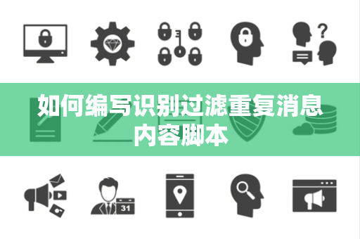 如何编写识别过滤重复消息内容脚本 如何编写识别过滤重复消息内容脚本