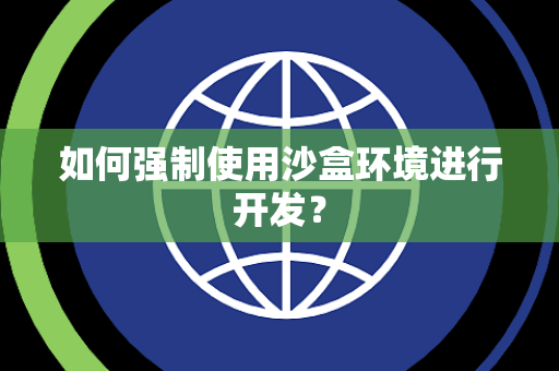 如何强制使用沙盒环境进行开发? 如何强制使用沙盒环境进行开发?