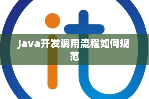 Java开发调用流程如何规范 Java开发调用流程如何规范