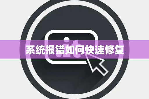 系统报错如何快速修复 系统报错如何快速修复