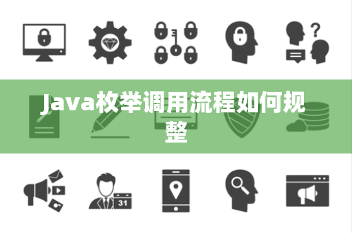 Java枚举调用流程如何规整 Java枚举调用流程如何规整