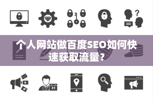 个人网站做百度SEO如何快速获取流量？