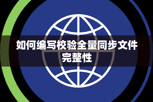 如何编写校验全量同步文件完整性 如何编写校验全量同步文件完整性