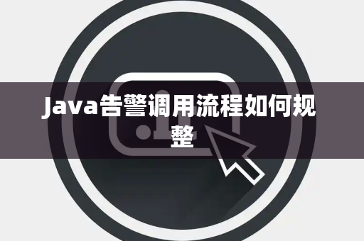 Java告警调用流程如何规整 Java告警调用流程如何规整