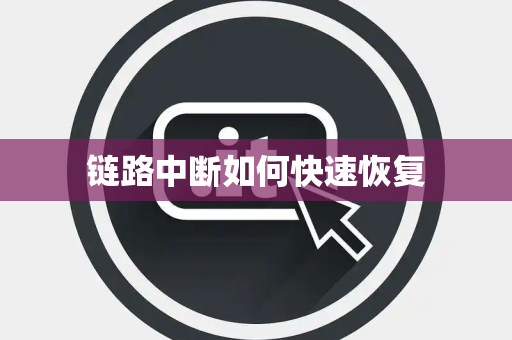 链路中断如何快速恢复 链路中断如何快速恢复