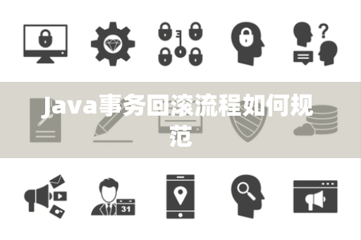 Java事务回滚流程如何规范 Java事务回滚流程如何规范