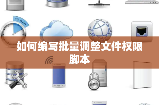 如何编写批量调整文件权限脚本 如何编写批量调整文件权限脚本
