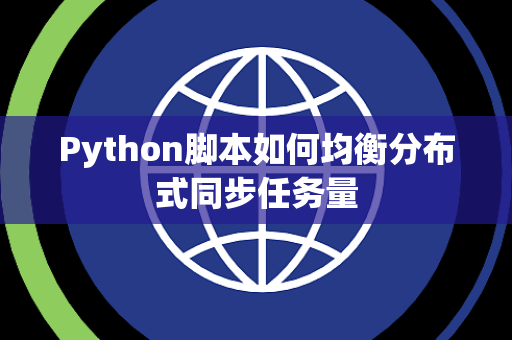 Python脚本如何均衡分布式同步任务量 Python脚本如何均衡分布式同步任务量