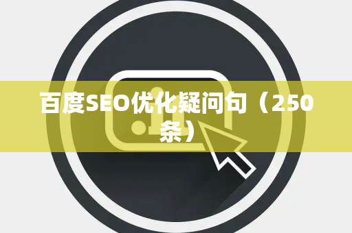 百度SEO优化疑问句（250条）