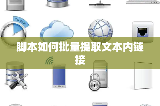 脚本如何批量提取文本内链接 脚本如何批量提取文本内链接