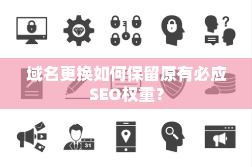 域名更换如何保留原有必应SEO权重？