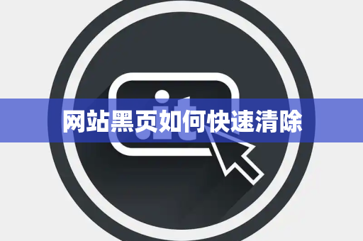 网站黑页如何快速清除 网站黑页如何快速清除