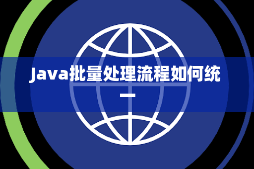 Java批量处理流程如何统一 Java批量处理流程如何统一