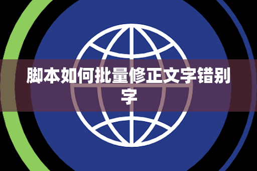 脚本如何批量修正文字错别字 脚本如何批量修正文字错别字