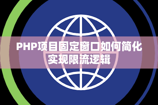 PHP项目固定窗口如何简化实现限流逻辑 PHP项目固定窗口如何简化实现限流逻辑