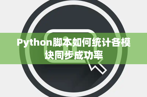 Python脚本如何统计各模块同步成功率 Python脚本如何统计各模块同步成功率