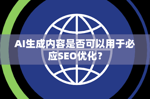 AI生成内容是否可以用于必应SEO优化？