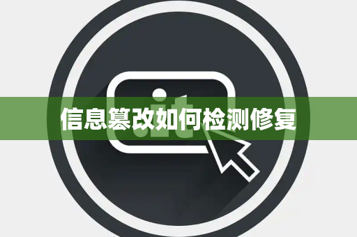 信息篡改如何检测修复 信息篡改如何检测修复