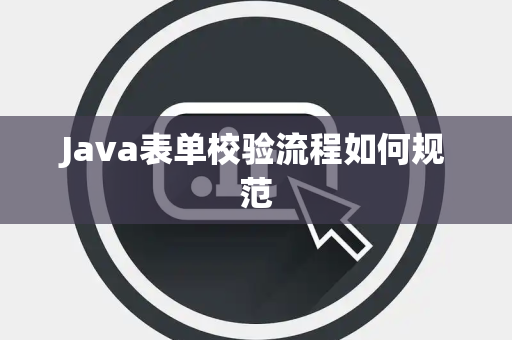 Java表单校验流程如何规范 Java表单校验流程如何规范