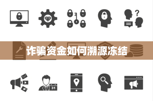 诈骗资金如何溯源冻结 诈骗资金如何溯源冻结