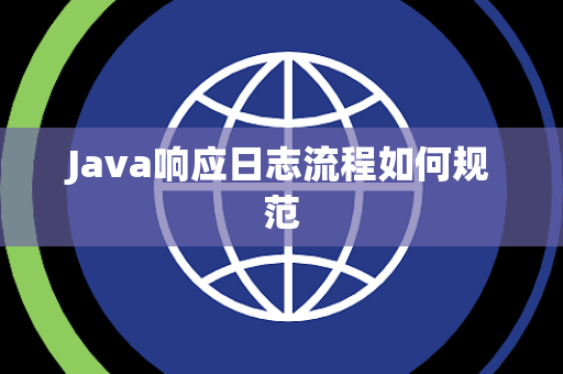 Java响应日志流程如何规范 Java响应日志流程如何规范