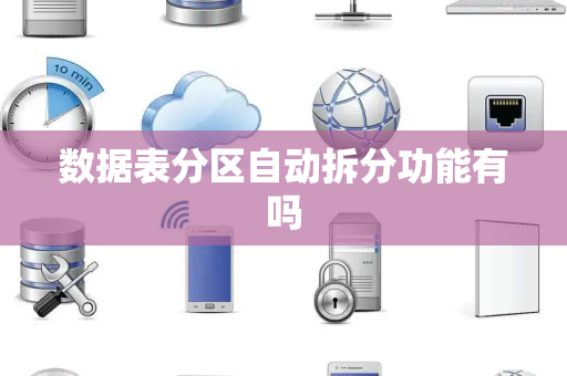 数据表分区自动拆分功能有吗 数据表分区自动拆分功能有吗