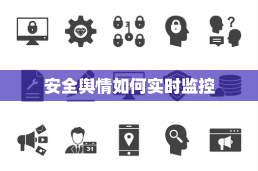 安全舆情如何实时监控 安全舆情如何实时监控